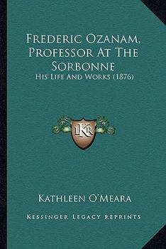 Paperback Frederic Ozanam, Professor At The Sorbonne: His Life And Works (1876) Book