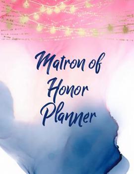 Paperback Matron of Honor Planner: Bridal Party Tasks and Party Planner for Things to do, Important Dates, Trackers & More: Matron of Honor Gift Watercol Book