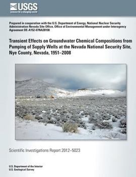 Paperback Transient Effects on Groundwater Chemical Compositions from Pumping of Supply Wells at the Nevada National Security Site, Nye County, Nevada, 1951?200 Book