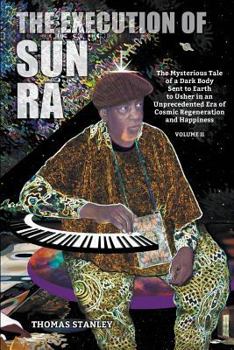 Paperback The Execution of Sun Ra: The Mysterious Tale of a Dark Body Sent to Earth to Usher in an Unprecedented Era of Cosmic Regeneration and Happiness Book