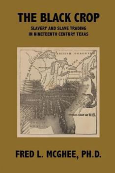 Paperback The Black Crop: Slavery and Slave Trading in Nineteenth Century Texas Book