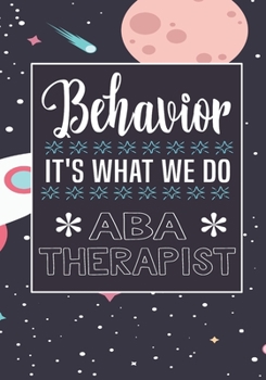 Behavior It's What We Do  ABA Therapist: Behavior Therapy Analyst BCBA RBT Blank Notebook to Write In for kids Men Women | Motivational Quotes Journal (Employee Appreciation Gift )