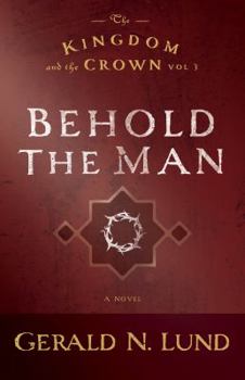 The Kingdom and the Crown, Vol. 3: Behold the Man (The Kingdom and the Crown) - Book #3 of the Kingdom and the Crown
