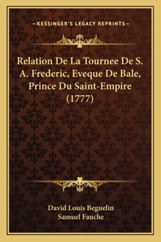 Paperback Relation De La Tournee De S. A. Frederic, Eveque De Bale, Prince Du Saint-Empire (1777) [French] Book