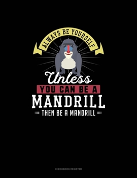 Paperback Always Be Yourself Unless You Can Be A Mandrill Then Be A Mandrill: Checkbook Register Book