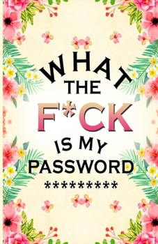 Paperback what the f*ck is my password ***: Log Book and Journal and Organizer To Protect Usernames and Password Book