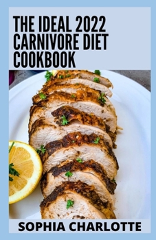 Paperback The Ideal 2022 Carnivore Diet Cookbook: The Complete Guide to Carnivore Diet: 100+ Yummy Carnivore Recipes to Reset & Energize Your Body Book