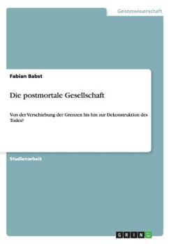 Paperback Die postmortale Gesellschaft: Von der Verschiebung der Grenzen bis hin zur Dekonstruktion des Todes? [German] Book