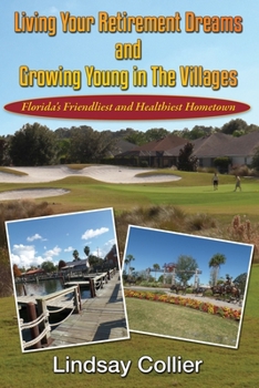 Paperback Living Your Retirement Dreams and Growing Young in The Villages: Florida's Friendliest and Healthiest Hometown Book