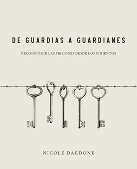 De Guardias a Guardianes : Reconstruir Las Prisiones Desde Los Cimientos