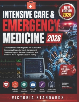 Intensive Care & Emergency MEDICINE 2026: A Practical Guide to ICU Procedures, Trauma Response, Airway Management, Ventilation Support, Clinical ... Safety for Healthcare Professionals Worldwide