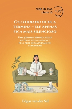 O cotidiano nunca termina – ele apenas fica mais silencioso: Uma jornada irônica pelas rotinas, pelo cansaço e pela arte de simplesmente funcionar (Portuguese Edition)