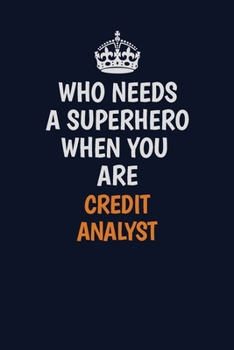 Who Needs A Superhero When You Are Credit Analyst: Career journal, notebook and writing journal for encouraging men, women and kids. A framework for building your career.
