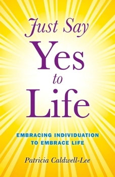 Paperback Just Say Yes to Life: Embracing Individuation to Embrace Life Book