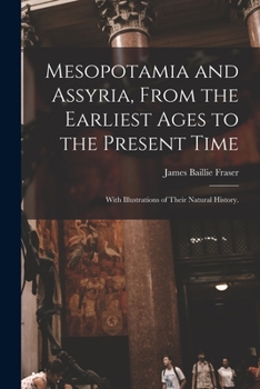 Paperback Mesopotamia and Assyria, From the Earliest Ages to the Present Time; With Illustrations of Their Natural History. Book