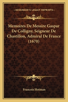 Paperback Memoires De Messire Gaspar De Colligny, Seigneur De Chastillon, Admiral De France (1670) [French] Book