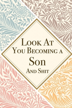 Paperback Look At You Becoming a Son And Shit: Son Thank You And Appreciation Gifts from . Beautiful Gag Gift for Men and Women. Fun, Practical And Classy Alter Book