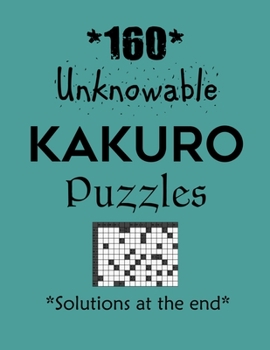 Paperback 160 Unknowable Kakuro Puzzles - Solutions at the end: Kakuro puzzle books - Have a Blast! Book