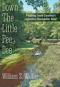 Hardcover Down the Little Pee Dee: Paddling South Carolina's Legendary Blackwater River Book