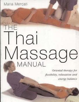 Paperback The Thai Massage Manual: Oriental Therapy for Flexibility, Relaxation and Energy Balance. Maria Mercati Book