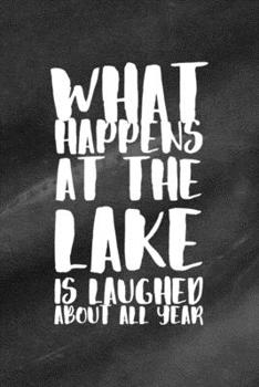 Paperback What Happens At The Lake Is Laughed About All Year: All Purpose 6x9 Blank Lined Notebook Journal Way Better Than A Card Trendy Unique Gift Black Textu Book