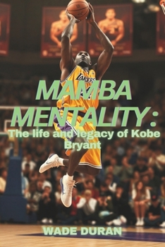 MAMBA MENTALITY: The Life and legacy of Kobe Bryant
