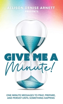 Hardcover Give Me A Minute: One Minute Messages to Pray, Prepare, and Persist Until Something Happens Book