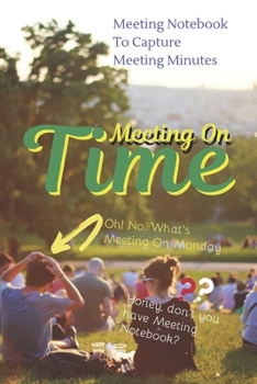 Paperback Meeting On Time: Meeting Notebook For Meeting Minutes And Organize With Meeting Focus, Action Items, Follow Up Notes - 160 Pages of Min Book