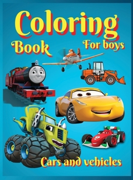 Coloring Books For Boys Cars and Vehicles: Amazing Cars, Trucks, Planes and Trains for Boys, Coloring Age 3-8 4-8.Cool Designs for Children Best Gift Idea For Cars & Vehicles Lovers