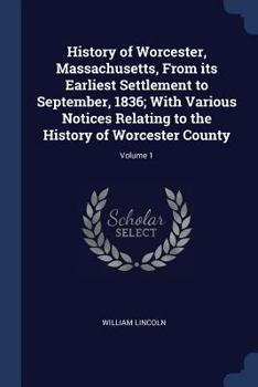 Paperback History of Worcester, Massachusetts, From its Earliest Settlement to September, 1836; With Various Notices Relating to the History of Worcester County Book