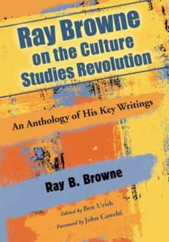 Paperback Ray Browne on the Culture Studies Revolution: An Anthology of His Key Writings Book