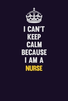 Paperback I can't Keep Calm Because I Am A Nurse: Motivational and inspirational career blank lined gift notebook with matte finish Book
