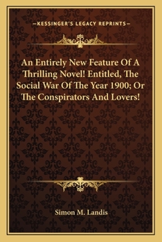 An Entirely New Feature of a Thrilling Novel!: Entitled, The Social War of the Year 1900; Or, Conspirators and Lovers!