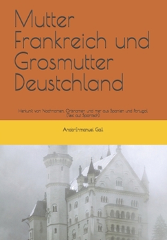 Paperback Mutter Frankreich und Grosmutter Deustchland: Herkunft von Nachnamen, Ortsnamen und mer aus Spanien und Portugal. (TEXT AUF SPANISCH) [Spanish] Book
