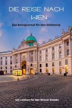 Paperback Die Reise nach Wien. Das Reisejournal f?r den St?dtetrip.: Mit Lexikon f?r den Wiener Dialekt [German] Book