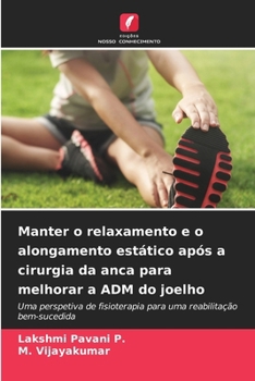 Manter o relaxamento e o alongamento estático após a cirurgia da anca para melhorar a ADM do joelho (Portuguese Edition)