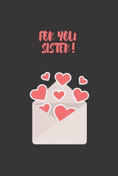 Paperback For you SISTER: FOR YOU SISTER; notebook for writing loves letters;(6*9)inches 100 pages, gifts for valantine 's day. Book