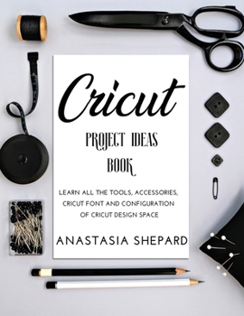 Paperback Cricut Project Ideas Book: Learn all the tools, accessories, cricut font and configuration of cricut design space Book