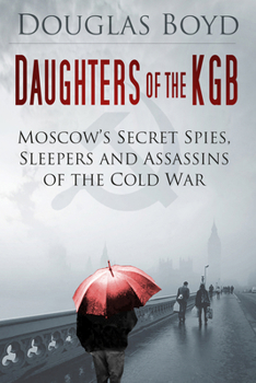 Hardcover Daughters of the KGB: Moscow's Secret Spies, Sleepers and Assassins of the Cold War Book