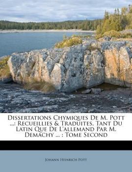 Paperback Dissertations Chymiques De M. Pott ...: Recueillies & Traduites, Tant Du Latin Que De L'allemand Par M. Demachy ...: Tome Second [French] Book