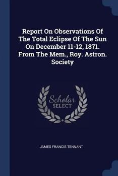 Paperback Report On Observations Of The Total Eclipse Of The Sun On December 11-12, 1871. From The Mem., Roy. Astron. Society Book