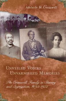 Hardcover Unveiled Voices, Unvarnished Memories: The Cromwell Family in Slavery and Segregation, 1692-1972 Book