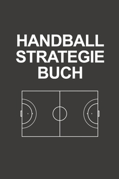 Handball Strategie Buch: Sagenhaft als Notizbuch Journal, Strategiebuch für jeden Trainer oder Coach zum Eintragen beim Training oder Spiel (German Edition)