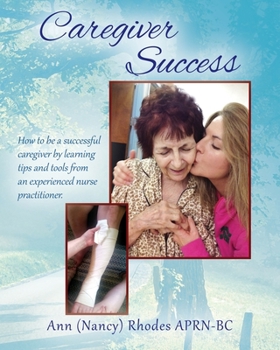 Paperback Caregiver Success: How to be a successful caregiver by learning tips and tools from an experienced nurse practitioner Book