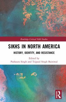 Sikhs In North America: History, Identity, and Resistance (Routledge Critical Sikh Studies)