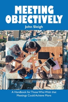 Paperback Meeting Objectively: A Handbook for Those Who Wish That Meetings Could Achieve More Book