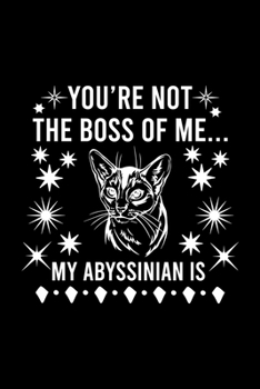 You're not the boss of me... my Abyssinian is: Cute Abyssinian Default Ruled Notebook, Great Accessories & Gift Idea for Abyssinian Owner & Lover.Default Ruled Notebook With An Inspirational Quote.