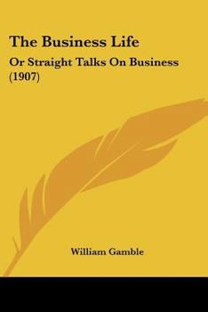 Paperback The Business Life: Or Straight Talks On Business (1907) Book