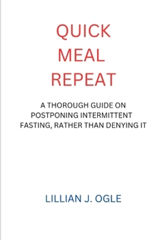 Paperback Quick Meal Repeat: A Thorough Guide on Postponing Intermittent Fasting, Rather Than Denying It Book