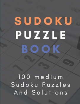 Paperback Sudoku Puzzle Book: 100 medium Sudoku Puzzles And Solutions, Improve Your Game With This Book